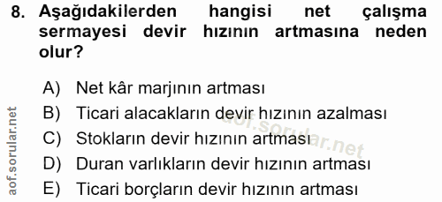 8. soru: Aşağıdakilerden hangisi net çalışma sermayesi devir hızının artmasına neden olur? A) Net kâr marjinın artması B) Tica…