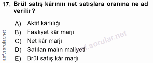17. soru: Brüt satış kârının net satışlara oranına ne ad verilir? A) Aktif kärlılığı B) Faaliyet kâr marjı D) Satılan malın mal…
