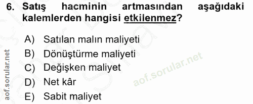6. soru: Satış hacminin artmasından aşağıdaki kalemlerden hangisi etkilenmez? A) Satılan malın maliyeti B) Dönüştürme maliyeti…