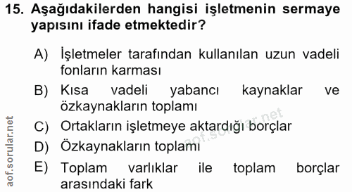 15. soru: Aşağıdakilerden hangisi işletmenin sermaye yapısını ifade etmektedir? A) Işletmeler tarafından kullanılan uzun vadeli…