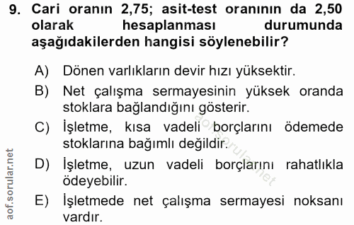 9. soru: Cari oranın 2,75; asit-test oranının da 2,50 olarak hesaplanması durumunda aşağıdakilerden hangisi söylenebilir? A) D…