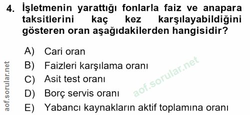 4. soru: İşletmenin yarattığı fonlarla faiz ve anapara taksitlerini kaç kez karşılayabildiğini gösteren oran aşağıdakilerden h…