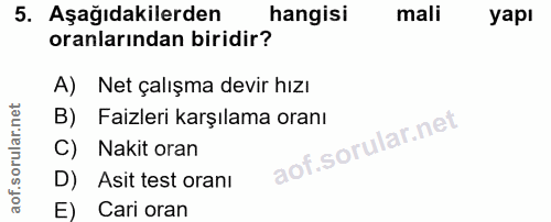 5. soru: Aşağıdakilerden hangisi mali yapı oranlarından biridir? A) Net çalışma devir hızı B) Faizleri karşılama oranı C) Naki…