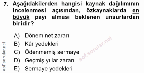 7. soru: Aşağıdakilerden hangisi kaynak dağılımının incelenmesi açısından, özkaynaklarda en büyük payı alması beklenen unsurla…