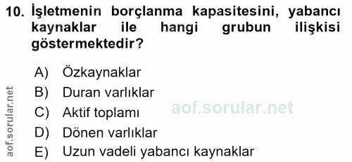10. soru: Işletmenin borçlanma kapasitesini, yabancı kaynaklar hangi grubun ilişkisi göstermektedir? A) Özkaynaklar B) Duran va…