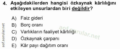 4. soru: Aşağıdakilerden hangisi özkaynak kârlılığını etkileyen unsurlardan biri değildir? A) Faiz gideri B) Borç oranı C) Var…