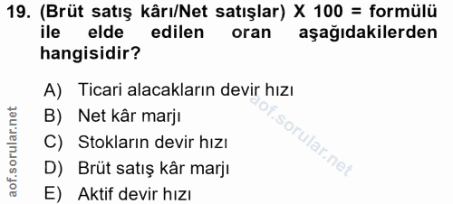 19. soru: (Brüt satış kârı/Net satışlar) X 100 = formülü ile elde edilen oran aşağıdakilerden hangisidir? A) Ticari alacakların…