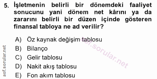 5. soru: İşletmenin belirli bir dönemdeki faaliyet sonucunu yani dönem net kârını ya da zararını belirli bir düzen içinde göst…
