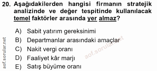 20. soru: Aşağıdakilerden hangisi firmanın stratejik analizinde ve değer tespitinde kullanılacak temel faktörler arasında yer a…