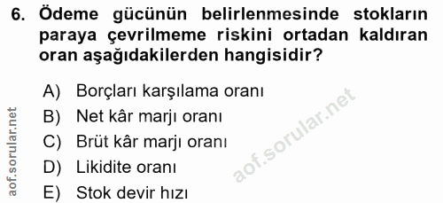6. soru: Ödeme gücünün belirlenmesinde stokların paraya çevrilmeme riskini ortadan kaldıran oran aşağıdakilerden hangisidir? A…