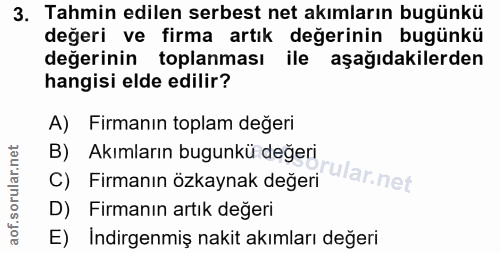 3. soru: Tahmin edilen serbest net akımların bugünkü değeri ve firma artık değerinin bugünkü değerinin toplanması ile aşağıdak…