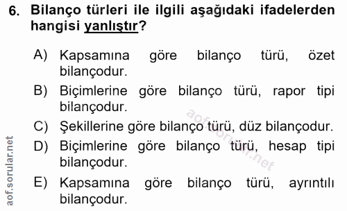 6. soru: Bilanço türleri ile ilgili aşağıdaki ifadelerden hangisi yanlıştır? A) Kapsamına göre bilanço türü, ozet bilançodur.…