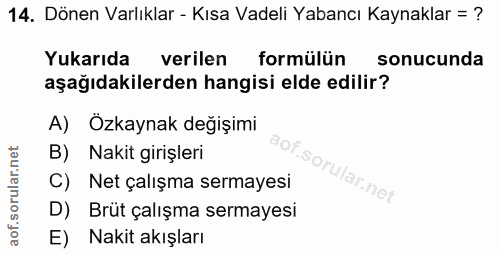 14. soru: Dönen Varlıklar - Kısa Vadeli Yabancı Kaynaklar = ? Yukarıda verilen formülün sonucunda aşağıdakilerden hangisi elde…