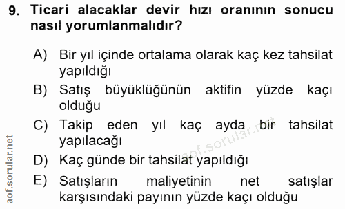 9. soru: Ticari alacaklar devir hızı oranının sonucu nasıl yorumlanmalıdır? A) Bir yıl içinde ortalama olarak kaç kez tahsilat…