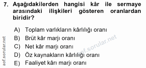 7. soru: Aşağıdakilerden hangisi kâr ile sermaye arasındaki ilişkileri gösteren oranlardan biridir? A) Toplam varlıkların kârl…