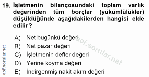 19. soru: İşletmenin bilançosundaki toplam varlık değerinden tüm borçlar (yükümlülükler) üşüldüğünde aşağıdakilerden hangisi el…