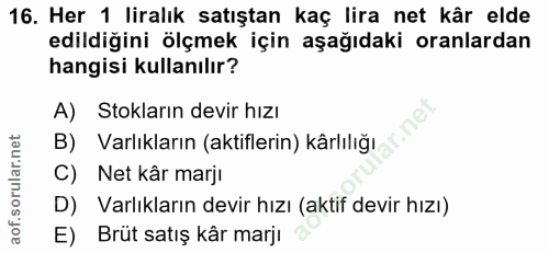 16. soru: Her 1 liralık satıştan kaç lira net kâr elde edildiğini ölçmek için aşağıdaki oranlardan hangisi kullanılır? A) Stokl…