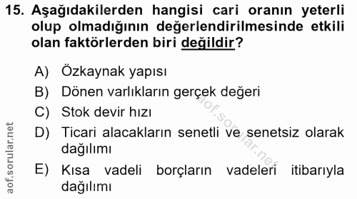 15. soru: Aşağıdakilerden hangisi cari oranın yeterli olup olmadığının değerlendirilmesinde etkili olan faktörlerden biri değil…
