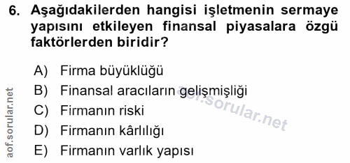 6. soru: Aşağıdakilerden hangisi işletmenin sermaye yapısını etkileyen finansal piyasalara özgü faktörlerden biridir? A) Firma…