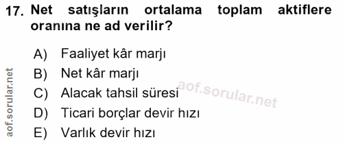 17. soru: Net satışların ortalama toplam aktiflere oranına ne ad verilir? A) Faaliyet kâr marji B) Net kâr marjı Alacak tahsil…