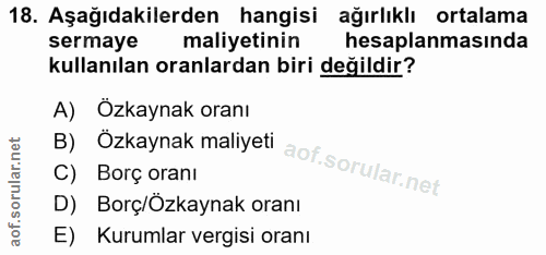 18. soru: Aşağıdakilerden hangisi ağırlıklı ortalama sermaye maliyetinin hesaplanmasında kullanılan oranlardan biri değildir? A…