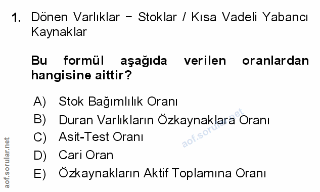 1. soru: Dönen Varlıklar - Stoklar / Kısa Vadeli Yabancı Kaynaklar Bu formül aşağıda verilen oranlardan hangisine aittir? A) S…