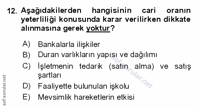 12. soru: Aşağıdakilerden hangisinin cari oranin yeterliliği konusunda karar verilirken dikkate alınmasına gerek yoktur? A) Ban…