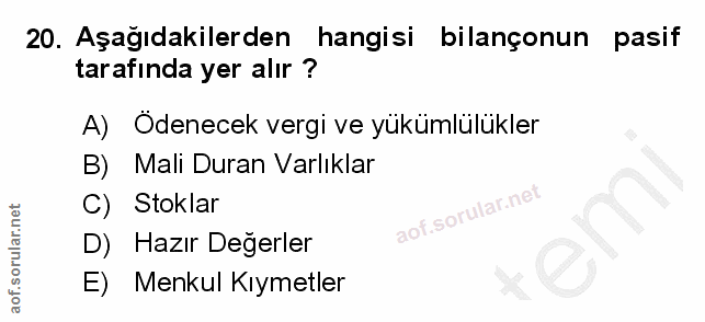 20. soru: Aşağıdakilerden hangisi bilançonun pasif tarafında yer alır ? A) Odenecek vergi ve yükümlülükler B) Mali Duran Varlık…