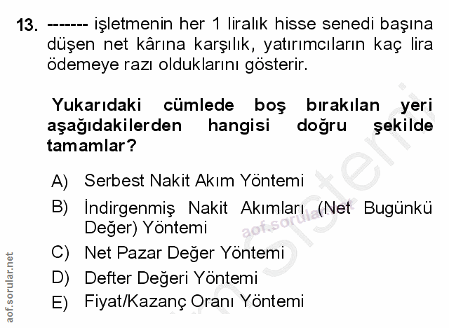 13. soru: -- işletmenin her 1 liralık hisse senedi başına düşen net kärına karşılık, yatırımcıların kaç lira ödemeye razı olduk…