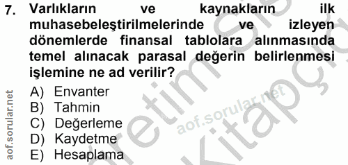 7. soru: Varlıkların ve kaynakların ilK muhasebeleştirilmelerinde ve izleyen dönemlerde finansal tablolara alınmasında temel a…