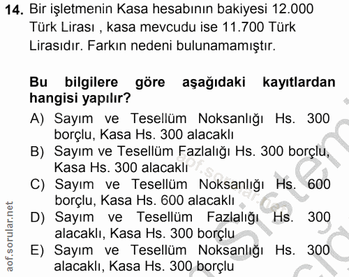 14. soru: Bir işletmenin Kasa hesabının bakiyesi 12.000 Türk Lirası , kasa mevcudu ise 11.700 Türk Lirasıdır. Farkın nedeni bul…