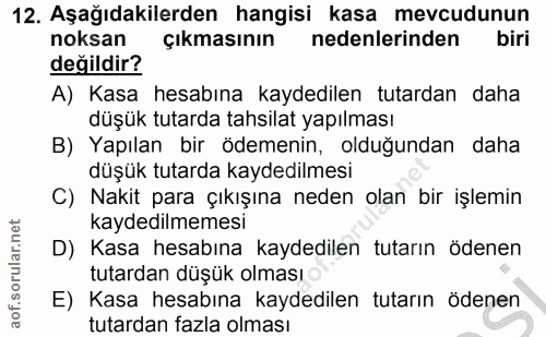 12. soru: Aşağıdakilerden hangisi kasa mevcudunun noksan çıkmasının nedenlerinden biri değildir? A) Kasa hesabına kaydedilen tu…