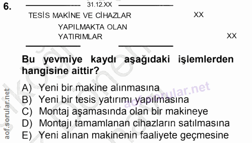 6. soru: 31.12.XX - TESIS MAKINE VE CIHAZLAR XX YAPILMAKTA OLAN YATIRIMLAR xx Bu yevmiye kaydı aşağıdaki işlemlerden hangisine…