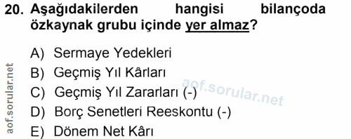 20. soru: Aşağıdakilerden hangisi bilançoda özkaynak grubu içinde yer almaz? A) Sermaye Yedekleri C) Geçmiş YıI Zararları (-) B…