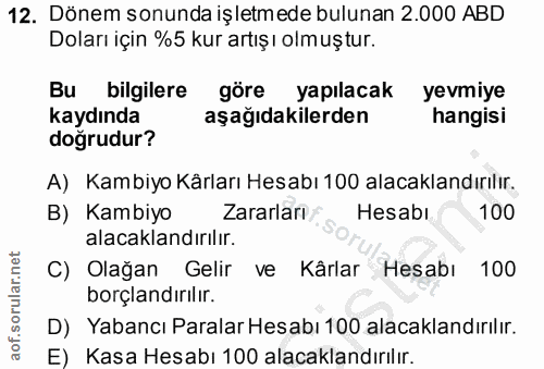 12. soru: Dönem sonunda işletmede bulunan 2.000 ABD Doları için %5 kur artışı olmuştur. Bu bilgilere göre yapılacak yevmiye kay…