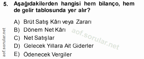 5. soru: Aşağıdakilerden hangisi hem bilanço, hem de gelir tablosunda yer alır? A) Brüt Satış Kârı veya Zararı B) Dönem Net Ka…