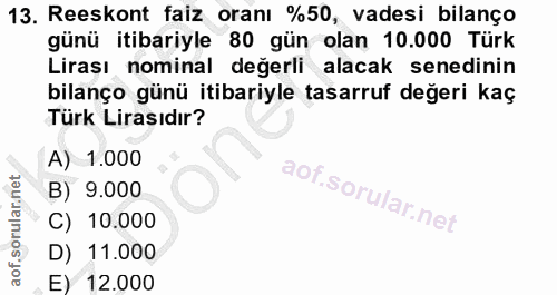 13. soru: Reeskont faiz oranı %50, vadesi bilanço günü itibariyle 80 gün olan 10.000 Türk Lirası nominal değerli alacak senedin…