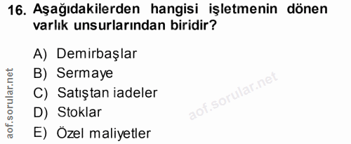16. soru: Aşağıdakilerden hangisi işletmenin dönen varlık unsurlarından biridir? A) Demirbaşlar B) Sermaye C) Satıştan iadeler…