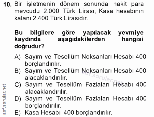 10. soru: Bir işletmenin dönem sonunda nakit para mevcudu 2.000 Türk Lirası, Kasa hesabının kalanı 2.400 Türk Lirasıdır. Bu bil…