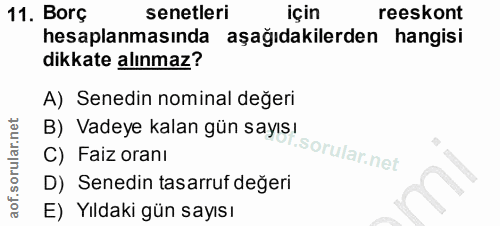 11. soru: Borç senetleri için reeskont hesaplanmasında aşağıdakilerden hangisi dikkate alınmaz? A) Senedin nominal değeri B) Va…