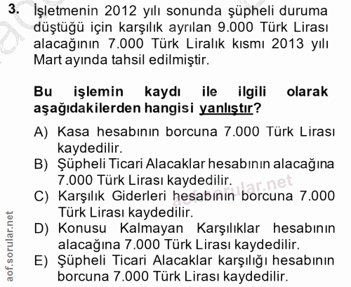 3. soru: İşletmenin 2012 yılı sonunda şüpheli duruma düştüğü için karşılık ayrılan 9.000 Türk Lirası alacağının 7.000 Türk Lir…