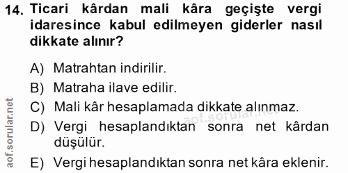 14. soru: Ticari kârdan mali kâra geçişte vergi idaresince kabul edilmeyen giderler nasıl dikkate alınır? A) Matrahtan indirili…
