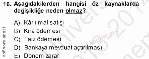 16. soru: Aşağıdakilerden hangisi öz kaynaklarda değişikliğe neden olmaz? A) Kârlı mal satışı B) Kira ödemesi ar.ne C) Faiz öde…
