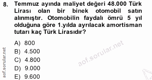 8. soru: Temmuz ayında maliyet değeri 48.000 Türk Lirası olan bir binek otomobil satın alınmıştır. Otomobilin faydalı ömrü 5 y…