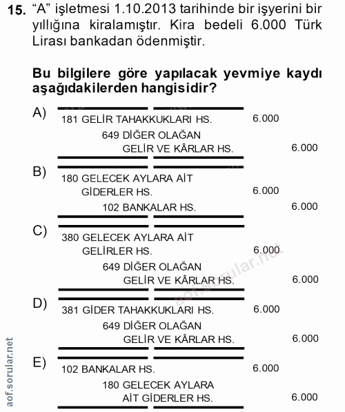 15. soru: "A" işletmesi 1.10.2013 tarihinde bir işyerini bir yıllığına kiralamıştır. Kira bedeli 6.000 Türk Lirası bankadan öde…