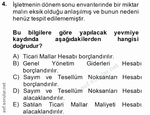 4. soru: İşletmenin dönem sonu envanterinde bir miktar malın eksik olduğu anlaşılmış ve bunun nedeni henüz tespit edilememişti…