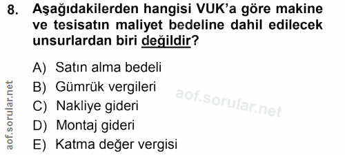 8. soru: Aşağıdakilerden hangisi VUK'a göre makine ve tesisatin maliyet bedeline dahil edilecek unsurlardan biri değildir? A)…