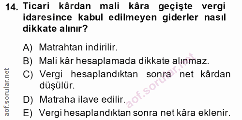 14. soru: Ticari kârdan mali kâra geçişte vergi idaresince kabul edilmeyen giderler nasıl dikkate alınır? A) Matrahtan indirili…
