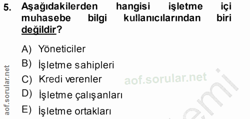 5. soru: Aşağıdakilerden hangisi işletme içi muhasebe bilgi kullanıcılarından biri değildir? A) Yöneticiler B) İşletme sahiple…