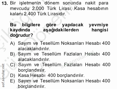 13. soru: Bir işletmenin dönem sonunda nakit para mevcudu 2.000 Türk Lirası, Kasa hesabının kalanı 2.400 Türk Lirasıdır. Bu bil…